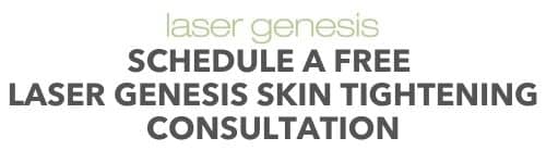 Laser genesis - schedule a free laser genesis skin tightening consultation.