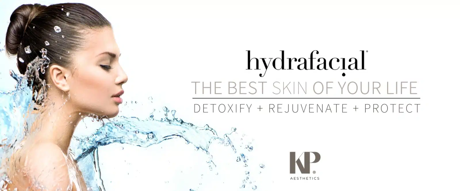 Hydrafacial - The Best Skin of Your Life - Daetoxify + Rejuvenate + Protect - KP Aesthetics