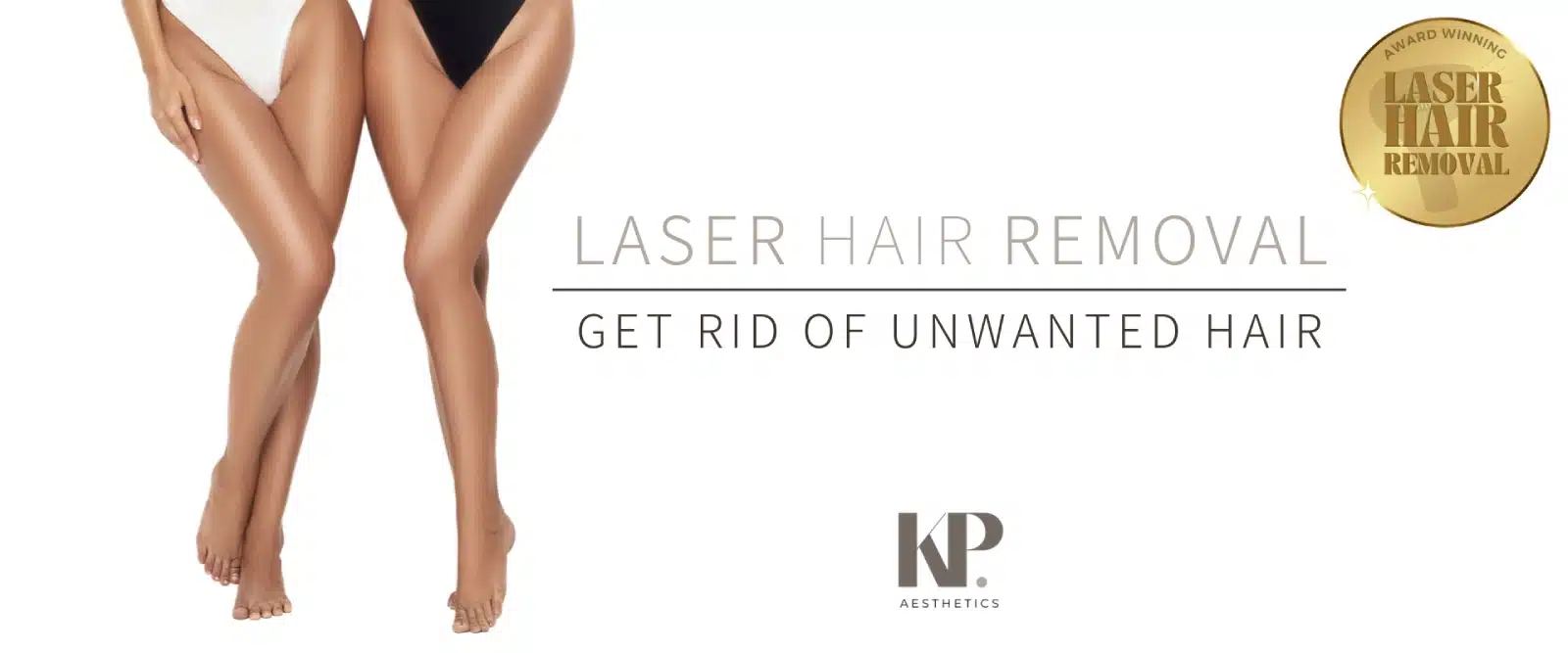 Laser Hair Removal - Get rid of unwanted hair - KP Aesthetics