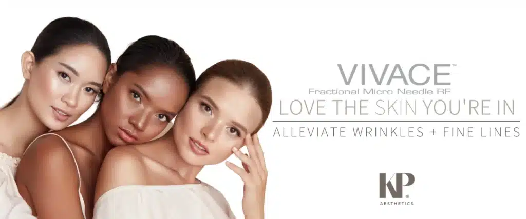 VIVACE Fractional Micro Needle RF - Love the skin you are in - Alleviate wrinkles + fine lines - KP Aesthetics